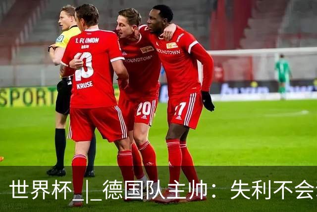 世界杯 | 德国队主帅：失利不会动摇信心
