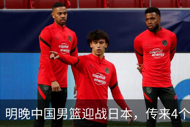 明晚中国男篮迎战日本，传来4个利好消息，王俊杰杨瀚森双核引领