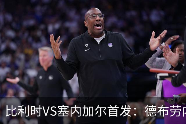 比利时VS塞内加尔首发：德布劳内领军 特罗萨德配多库